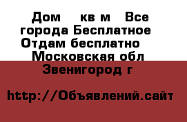 Дом 96 кв м - Все города Бесплатное » Отдам бесплатно   . Московская обл.,Звенигород г.